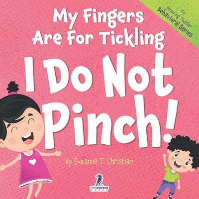 My Fingers Are For Tickling. I Do Not Pinch!: An Affirmation-Themed Toddler Book About Not Pinching (Ages 2-4) by Christian, Suzanne T.
