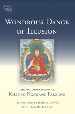 Wondrous Dance of Illusion: The Autobiography of Khenpo Ngawang Palzang by Pelzang, Khenpo Ngawang