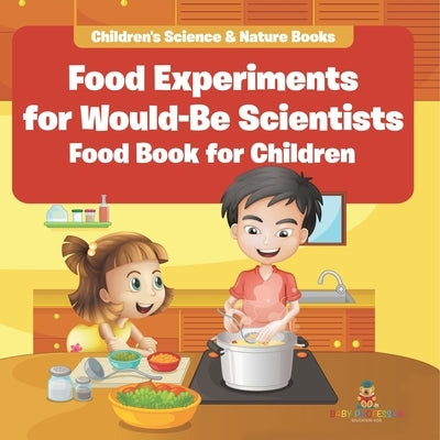 Food Experiments for Would-Be Scientists: Food Book for Children Children's Science & Nature Books by Baby Professor