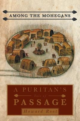Among the Mohegans: A Puritan's Tale of Passage by Root, Howard