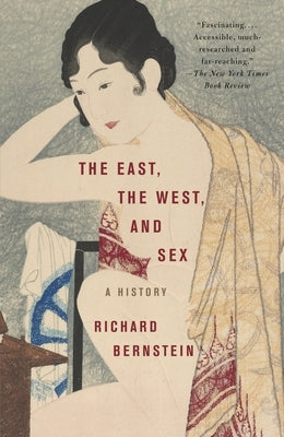 The East, the West, and Sex: A History by Bernstein, Richard