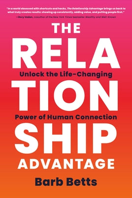 The Relationship Advantage: Unlock the Life-Changing Power of Human Connection by Betts, Barb