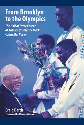 From Brooklyn to the Olympics: The Hall of Fame Career of Auburn University Track Coach Mel Rosen by Darch, Craig