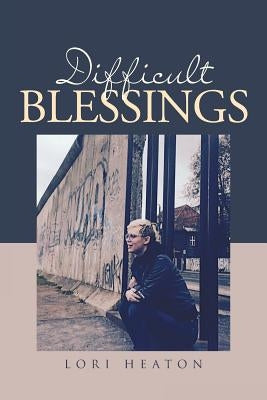 Difficult Blessings by Heaton, Lori
