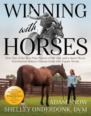 Winning with Horses: How One of the Best Polo Players of All Time and a Sport Horse Veterinarian Balance Human Goals with Equine Needs by Onderdonk, Shelley