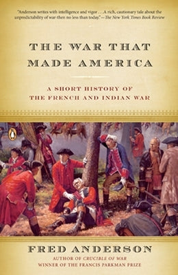 The War That Made America: A Short History of the French and Indian War by Anderson, Fred