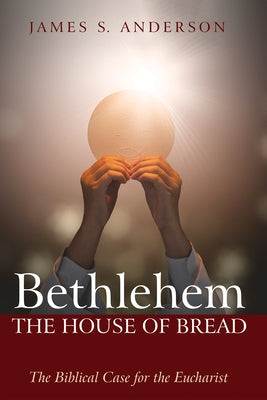 Bethlehem: The House of Bread by Anderson, James S.