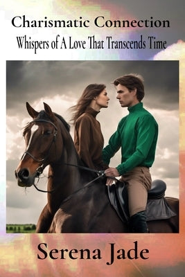 Charismatic Connection: Whispers of A Love That Transcends Time by Jade, Serena