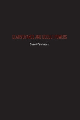 Clairvoyance and Occult Powers by Panchadasi, Swami