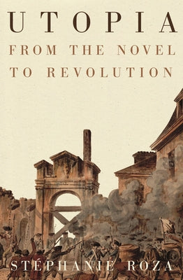 Utopia: From the Novel to Revolution by Roza, StÃ©phanie