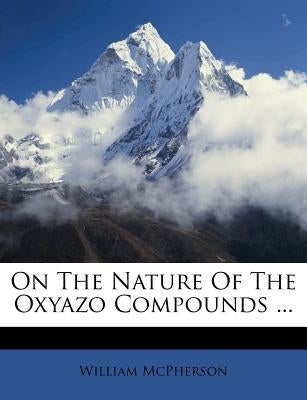 On the Nature of the Oxyazo Compounds ... by McPherson, William
