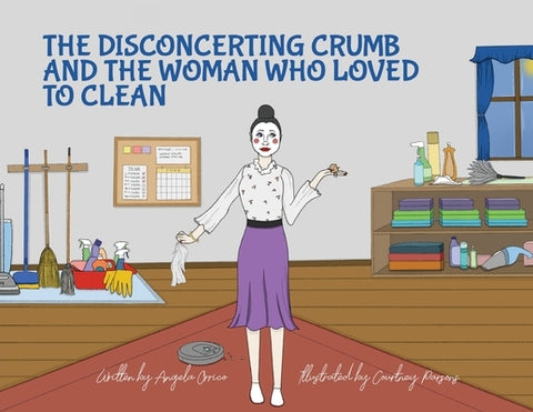 The Disconcerting Crumb and the Woman Who Loved to Clean by Orrico, Angela