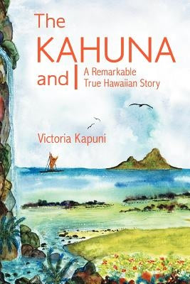 The Kahuna and I: A Remarkable True Hawaiian Story by Kapuni, Victoria