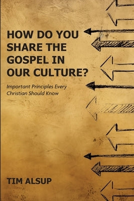 How Do You Share the Gospel in Our Culture? by Alsup, Tim