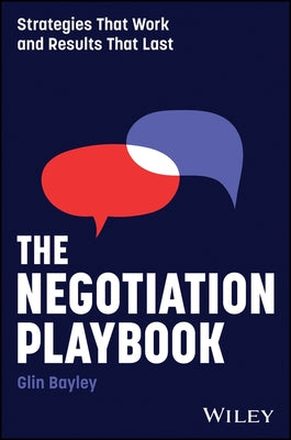 The Negotiation Playbook: Strategies That Work and Results That Last by Bayley, Glin