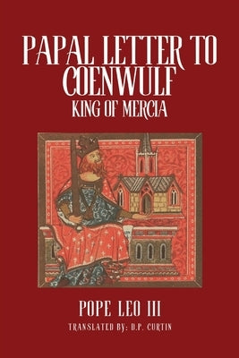 Papal Letters of Coenwulf, King of Mercia by Pope Leo III