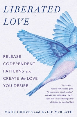 Liberated Love: Release Codependent Patterns and Create the Love You Desire by Groves, Mark