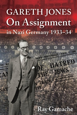 Gareth Jones: On Assignment in Nazi Germany 1933-34 by Gamache, Ray