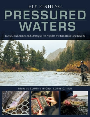 Fly Fishing Pressured Waters: Tactics, Techniques, and Strategies for Popular Western Rivers and Beyond by Conklin, Nicholas