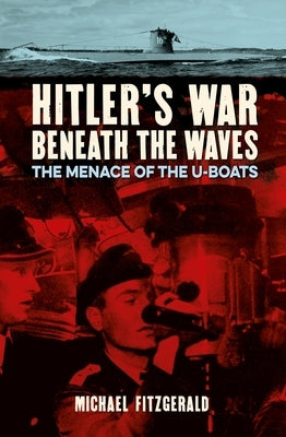 Hitler's War Beneath the Waves: The Menace of the U-Boats by Fitzgerald, Michael