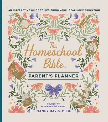 The Homeschool Bible Parent's Planner: An Interactive Guide to Designing Your Ideal Home Education by Davis, Mandy