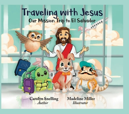 Traveling with Jesus: Our Mission Trip to El Salvador by Snelling, Carolyn