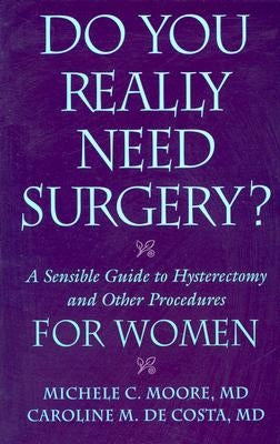 Do You Really Need Surgery?: A Sensible Guide to Hysterectomy and Other Procedures for Women by Moore M. D., Michele C.
