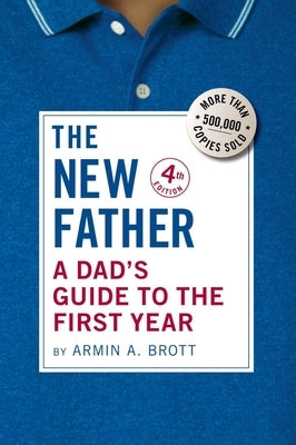 The New Father: A Dad's Guide to the First Year by Brott, Armin A.