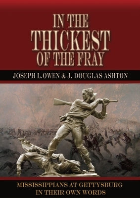 In the Thickest of the Fray: Mississippians at Gettysburg ─ In Their Own Words by Owen, Joseph L.