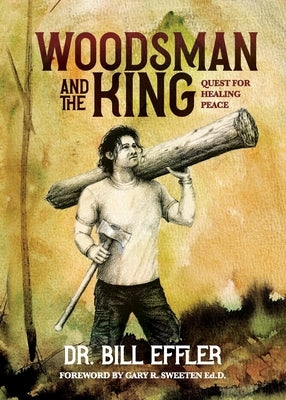 Woodsman And The King: Quest For Healing Peace by Effler, William