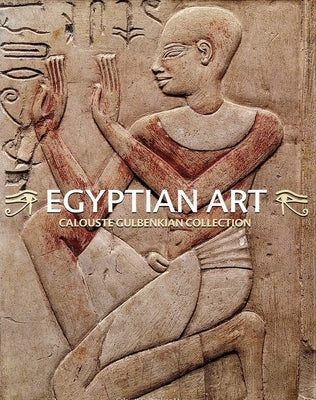 Egyptian Art. Calouste Gulbenkian Collection: Egyptian Art. Calouste Gulbenkian Collection by AraÃºjo, LuÃ­s Manuel
