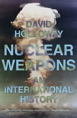 Nuclear Weapons: An International History by Holloway, David