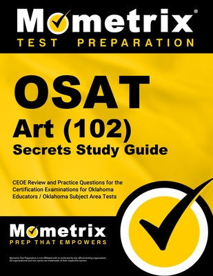 OSAT Art (102) Secrets Study Guide: CEOE Review and Practice Questions for the Certification Examinations for Oklahoma Educators / Oklahoma Subject Ar by Mometrix