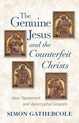 The Genuine Jesus and the Counterfeit Christs: New Testament and Apocryphal Gospels by Gathercole, Simon J.