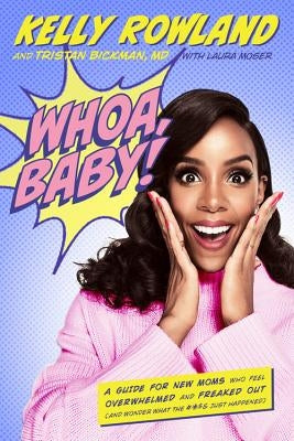 Whoa, Baby!: A Guide for New Moms Who Feel Overwhelmed and Freaked Out (and Wonder What the #*$& Just Happened) by Rowland, Kelly