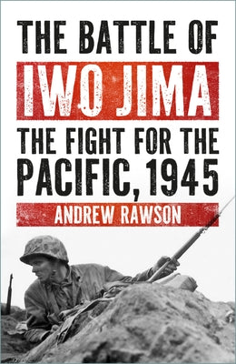 The Battle of Iwo Jima: The Fight for the Pacific, 1945 by Rawson, Andrew