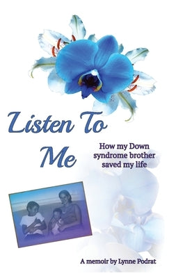 Listen To Me: How My Down Syndrome Brother Saved My Life by Podrat, Lynne