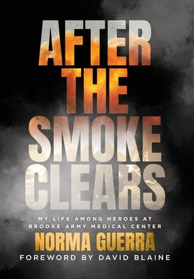 After the Smoke Clears: My Life Among Heroes at Brooke Army Medical Center by Guerra, Norma