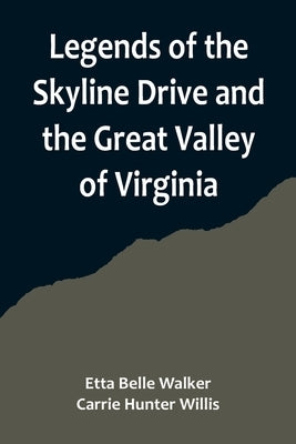 Legends of the Skyline Drive and the Great Valley of Virginia by Walke, Etta Belle