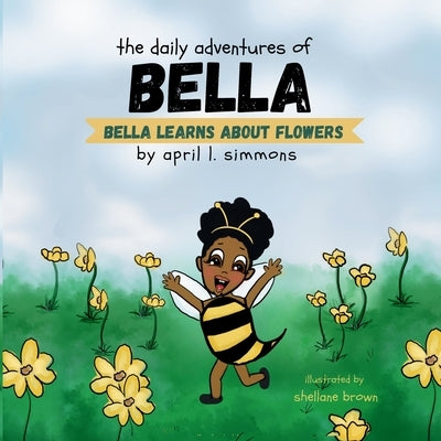 The Daily Adventures of Bella: Bella Learns About Flowers by Simmons, April