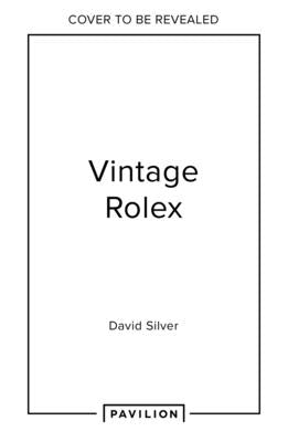 Vintage Rolex Limited Edition (the Mint Edition): The Largest Collection in the World by Silver of the Vintage Watch Company, Dav