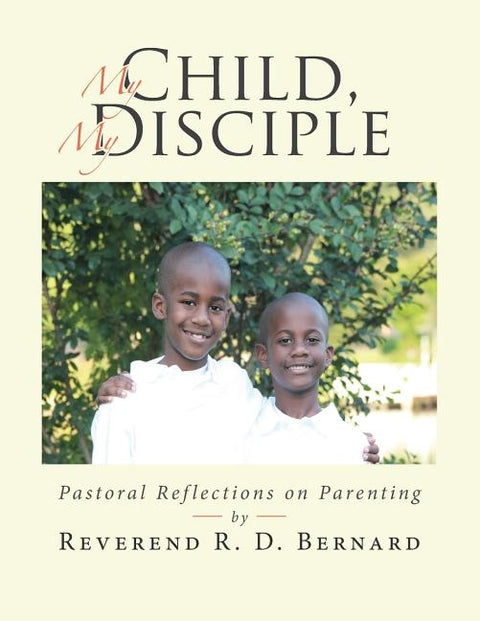 My Child, My Disciple: Pastoral Reflections on Parenting by Bernard, Reverend R. D.