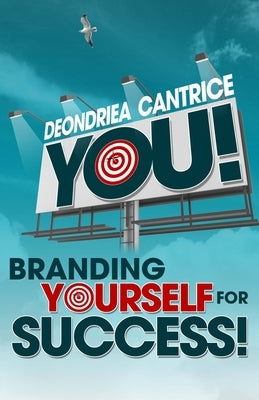 You! Branding Yourself for Success by Cantrice, Deondriea