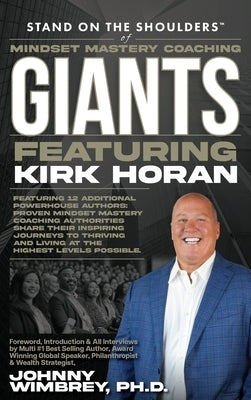 Stand on the Shoulders of Mindset Mastery Coaching Giant Featuring Kirk Horan by Horan, Kirk
