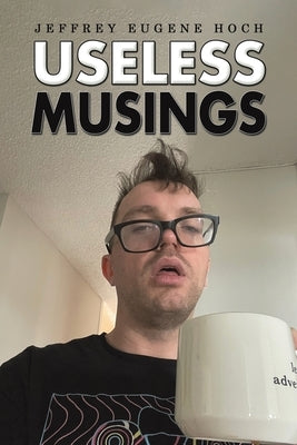 Useless Musings by Hoch, Jeffrey Eugene