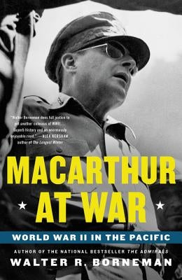 MacArthur at War: World War II in the Pacific by Borneman, Walter R.