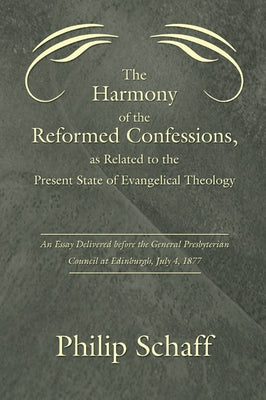 The Harmony of the Reformed Confessions, as Related to the Present State of Evangelical Theology by Schaff, Philip