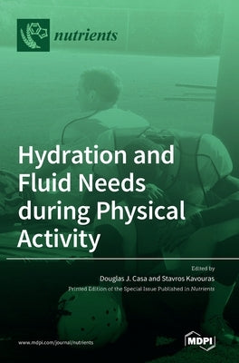 Hydration and Fluid Needs during Physical Activity by Casa, Douglas J.