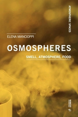 Osmospheres: Smell, Atmosphere, Food by Mancioppi, Elena