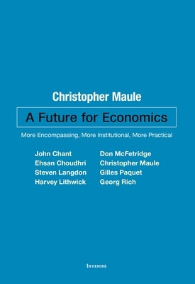 A Future for Economics: More Encompassing, More Institutional, More Practical by Maule, Christopher